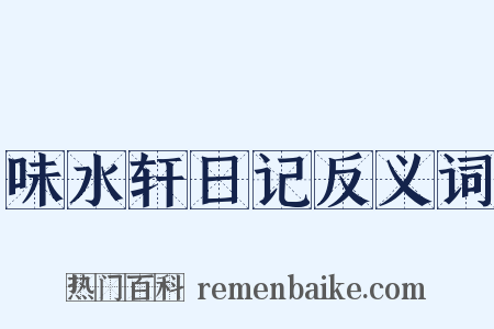 味水轩日记反义词是什么意思的图片